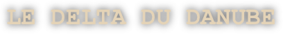 LE DELTA DU DANUBE