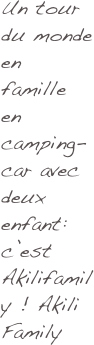 Un tour du monde en famille en camping-car avec deux enfant: c’est Akilifamily ! Akili Family