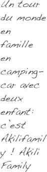 Un tour du monde en famille en camping-car avec deux enfant: c’est Akilifamily ! Akili Family