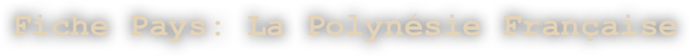 Fiche Pays: La Polynésie Française