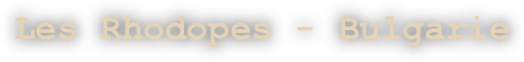 Les Rhodopes - Bulgarie