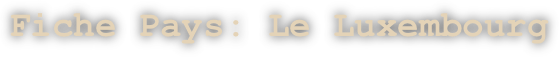 Fiche Pays: Le Luxembourg